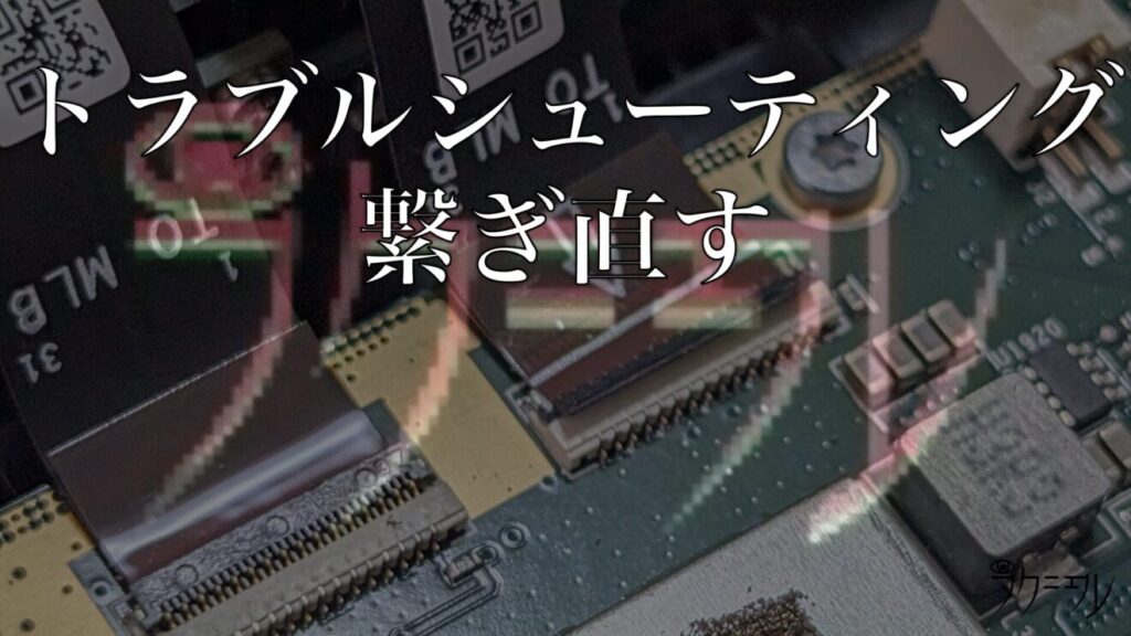 トラブルシューティング3：ディスプレイを繋ぎ直して治るか？